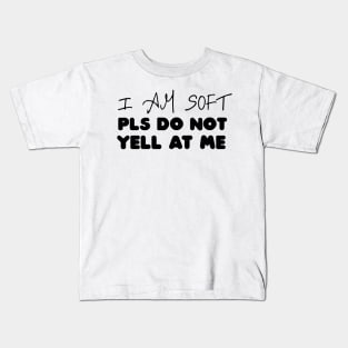I am soft pls do not yell at me Kids T-Shirt